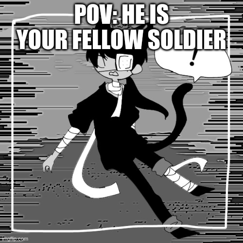 idk | POV: HE IS YOUR FELLOW SOLDIER | image tagged in rp,empire war,anima | made w/ Imgflip meme maker