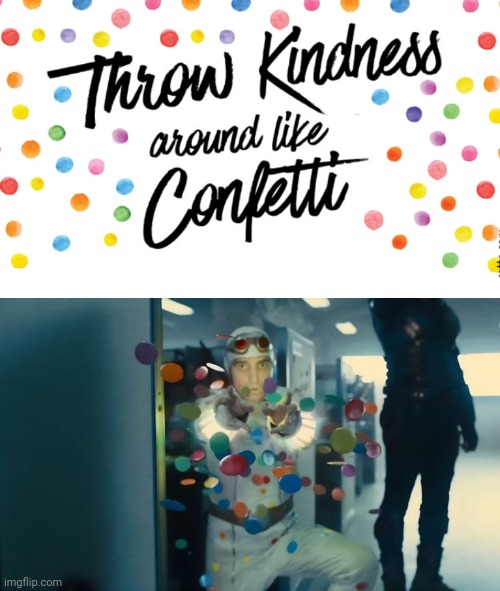 Be Nice...oooops | image tagged in kindness confetti,suicide squad,polka dot man | made w/ Imgflip meme maker