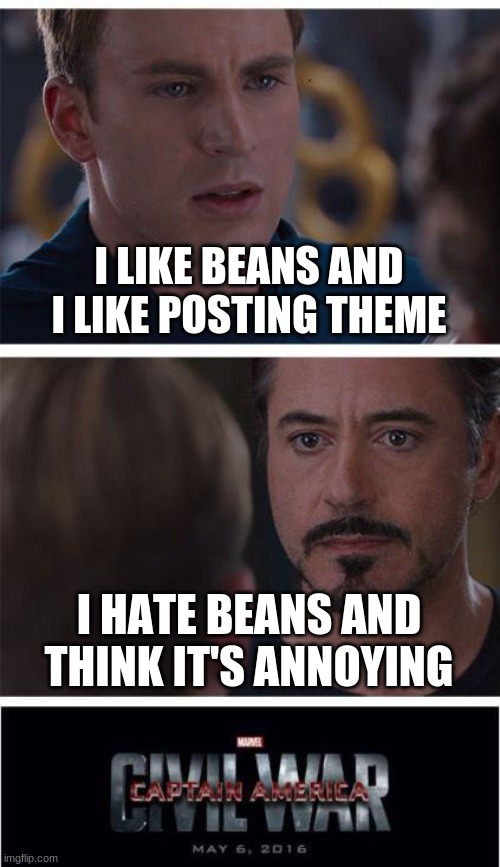Marvel Civil War 1 Meme | I LIKE BEANS AND I LIKE POSTING THEME; I HATE BEANS AND THINK IT'S ANNOYING | image tagged in memes,marvel civil war 1 | made w/ Imgflip meme maker