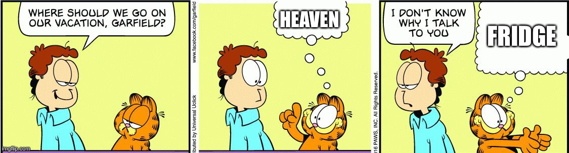 Garfield comic vacation | HEAVEN; FRIDGE | image tagged in garfield comic vacation | made w/ Imgflip meme maker