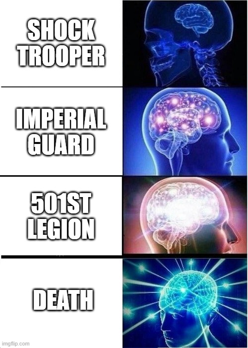 Expanding Brain Meme | SHOCK TROOPER; IMPERIAL GUARD; 501ST LEGION; DEATH | image tagged in memes,expanding brain | made w/ Imgflip meme maker