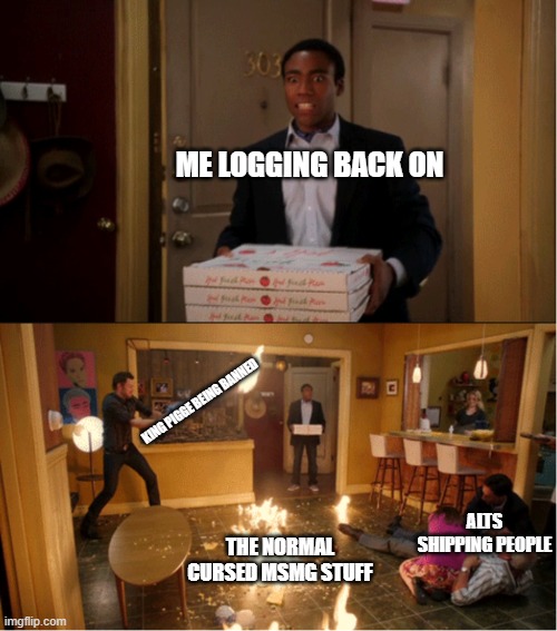 The mods were right this stream is hell | ME LOGGING BACK ON; KING PIGGE BEING BANNED; ALTS SHIPPING PEOPLE; THE NORMAL CURSED MSMG STUFF | image tagged in community fire pizza meme | made w/ Imgflip meme maker