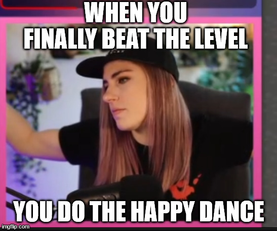 When You Win | WHEN YOU FINALLY BEAT THE LEVEL; YOU DO THE HAPPY DANCE | image tagged in gaming | made w/ Imgflip meme maker