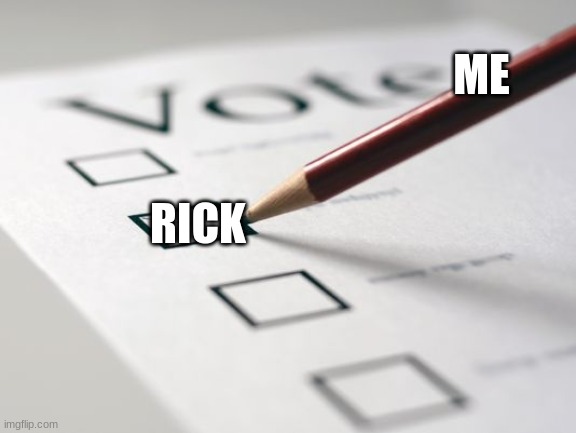 Voting Ballot | ME RICK | image tagged in voting ballot | made w/ Imgflip meme maker