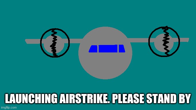LAUNCHING AIRSTRIKE. PLEASE STAND BY | made w/ Imgflip meme maker