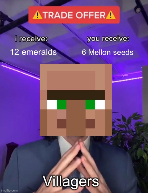 True | 12 emeralds; 6 Mellon seeds; Villagers | image tagged in trade offer | made w/ Imgflip meme maker