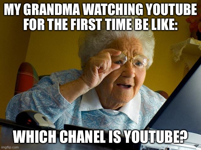 Grandma Finds The Internet Meme | MY GRANDMA WATCHING YOUTUBE FOR THE FIRST TIME BE LIKE:; WHICH CHANEL IS YOUTUBE? | image tagged in memes,grandma finds the internet | made w/ Imgflip meme maker
