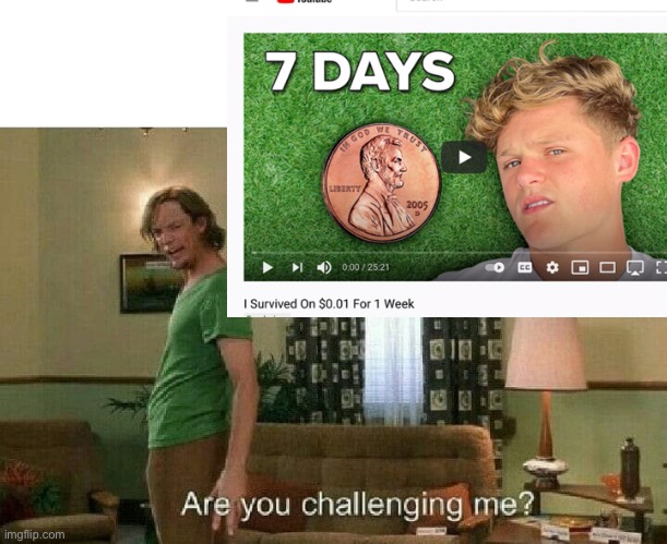 image tagged in life problems,are you challenging me | made w/ Imgflip meme maker
