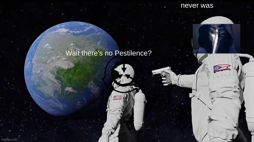 *Evil laughter* | never was; Wait there's no Pestilence? | image tagged in memes,always has been | made w/ Imgflip meme maker