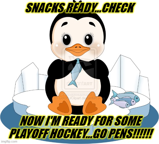 Let's Go Penguins |  SNACKS READY...CHECK; NOW I'M READY FOR SOME PLAYOFF HOCKEY...GO PENS!!!!!! | image tagged in hockey,pittsburgh penguins | made w/ Imgflip meme maker