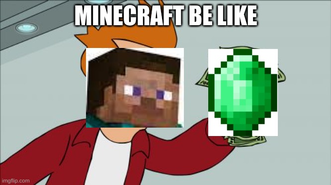 Minecraft be like | MINECRAFT BE LIKE | image tagged in memes,minecraft,emeralds,awesome | made w/ Imgflip meme maker