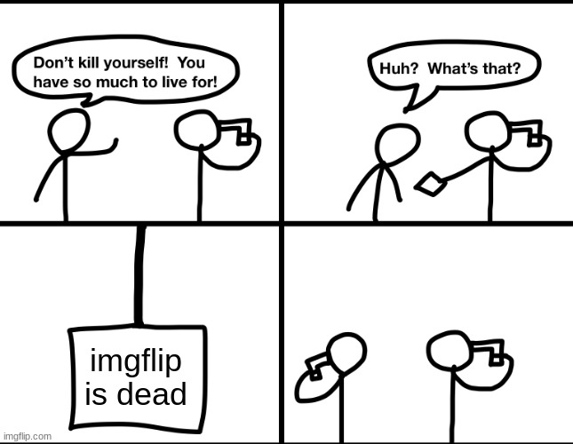 when imgflip dies: |  imgflip is dead | image tagged in convinced suicide comic | made w/ Imgflip meme maker