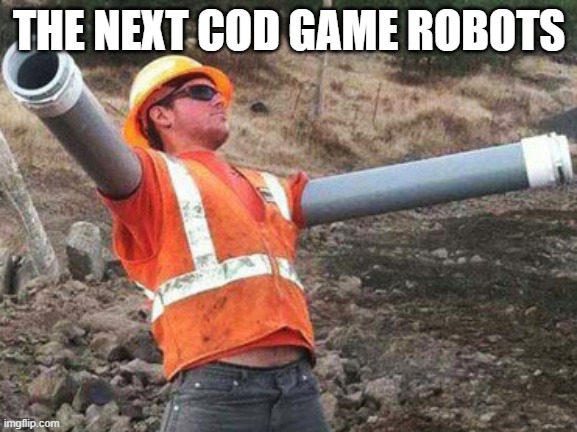 Double arm construction worker | THE NEXT COD GAME ROBOTS | image tagged in double arm construction worker | made w/ Imgflip meme maker