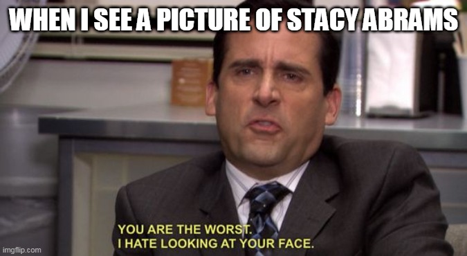WHEN I SEE A PICTURE OF STACY ABRAMS | image tagged in funny memes,politics,comedy,memes,something,pictures | made w/ Imgflip meme maker