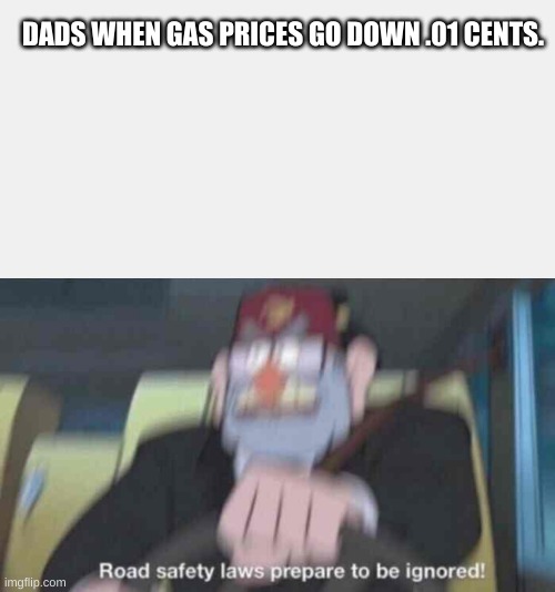 not real currency | DADS WHEN GAS PRICES GO DOWN .01 CENTS. | image tagged in road safety laws prepare to be ignored | made w/ Imgflip meme maker