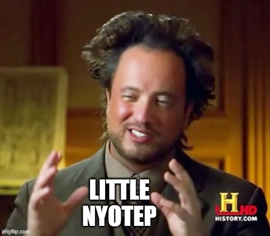 Little Nyotep | LITTLE
NYOTEP | image tagged in memes,ancient aliens | made w/ Imgflip meme maker