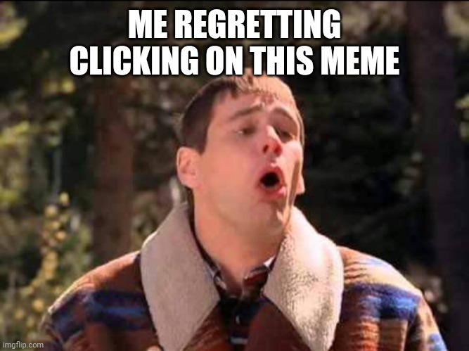 sick | ME REGRETTING CLICKING ON THIS MEME | image tagged in sick | made w/ Imgflip meme maker