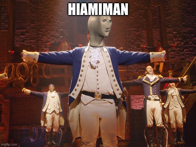 i had to do it i mean | HIAMIMAN | image tagged in hamilton | made w/ Imgflip meme maker