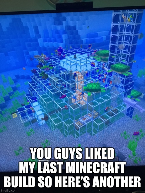 YOU GUYS LIKED MY LAST MINECRAFT BUILD SO HERE’S ANOTHER | made w/ Imgflip meme maker