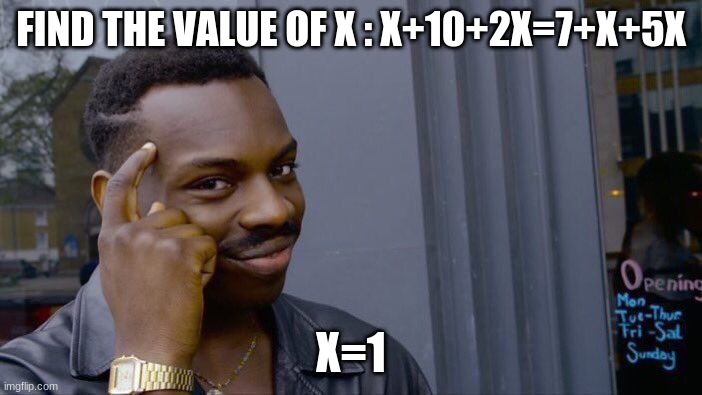 lol | FIND THE VALUE OF X : X+10+2X=7+X+5X; X=1 | image tagged in memes,roll safe think about it,math | made w/ Imgflip meme maker