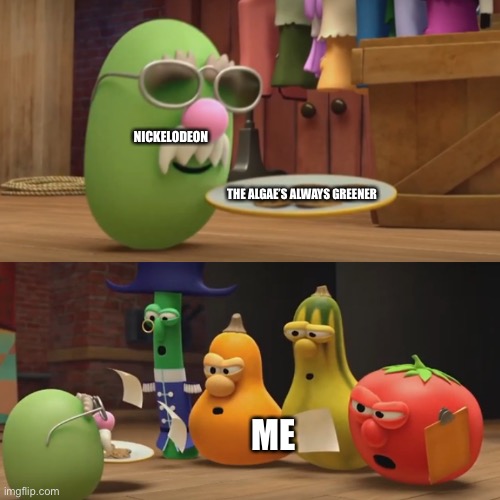 Season 3 of SpongeBob had a bad start | NICKELODEON; THE ALGAE’S ALWAYS GREENER; ME | image tagged in veggietales need a snack | made w/ Imgflip meme maker