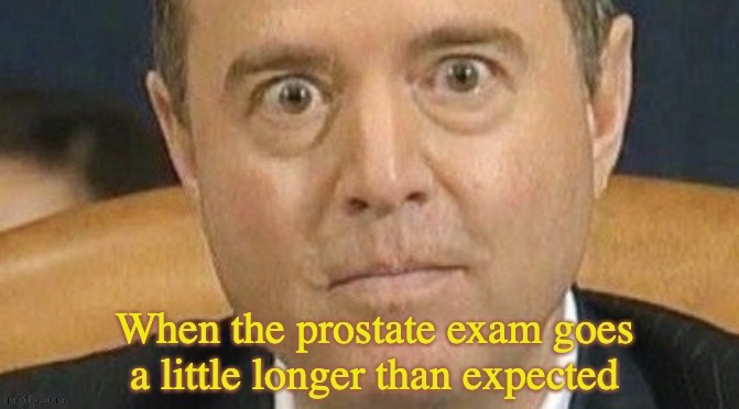 Prostate Exam | image tagged in adam schiff | made w/ Imgflip meme maker