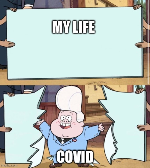gravity falls |  MY LIFE; COVID | image tagged in gravity falls | made w/ Imgflip meme maker