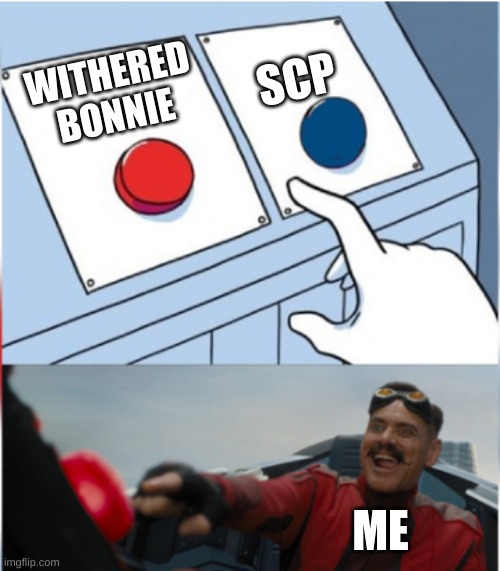 Robotnik Pressing Red Button | WITHERED BONNIE SCP ME | image tagged in robotnik pressing red button | made w/ Imgflip meme maker