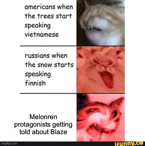 americans when | Melonren protagonists getting told about Blaze | image tagged in americans when | made w/ Imgflip meme maker