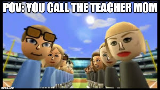 POV: YOU CALL THE TEACHER MOM | image tagged in pov | made w/ Imgflip meme maker