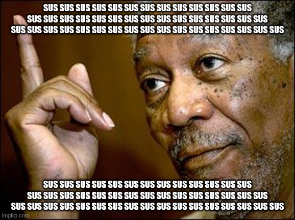 This Morgan Freeman | SUS SUS SUS SUS SUS SUS SUS SUS SUS SUS SUS SUS SUS SUS SUS SUS SUS SUS SUS SUS SUS SUS SUS SUS SUS SUS SUS SUS SUS SUS SUS SUS SUS SUS SUS  | image tagged in this morgan freeman | made w/ Imgflip meme maker