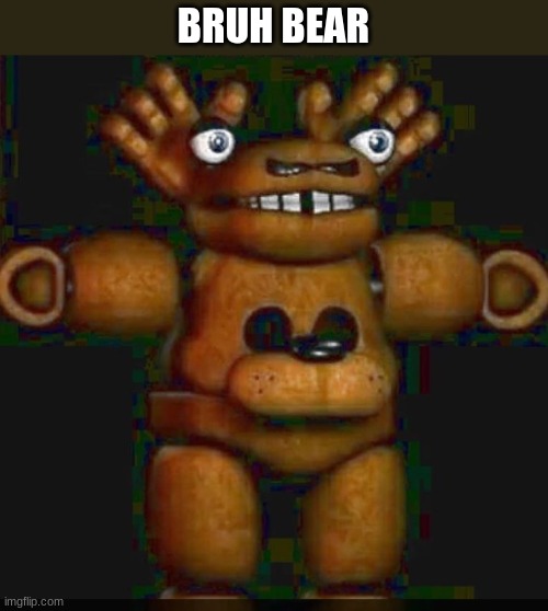 BruhBear | BRUH BEAR | image tagged in funny meme,cursed | made w/ Imgflip meme maker