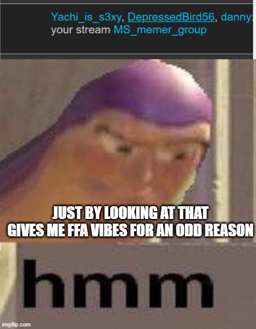 JUST BY LOOKING AT THAT GIVES ME FFA VIBES FOR AN ODD REASON | image tagged in buzz lightyear hmm | made w/ Imgflip meme maker