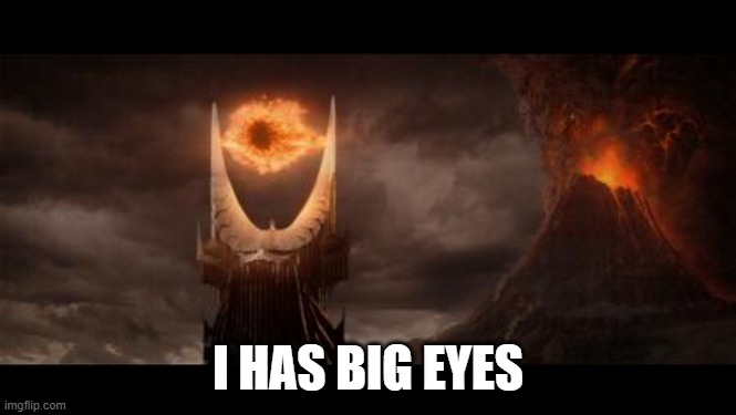 Eye Of Sauron Meme | I HAS BIG EYES | image tagged in memes,eye of sauron | made w/ Imgflip meme maker