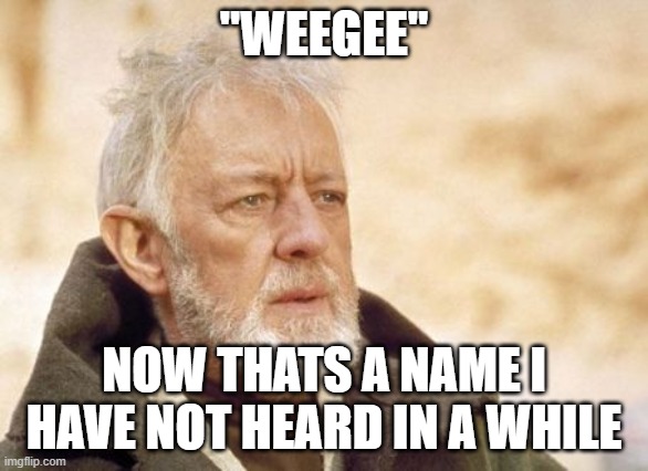remember weeggeee | "WEEGEE"; NOW THATS A NAME I HAVE NOT HEARD IN A WHILE | image tagged in memes,obi wan kenobi | made w/ Imgflip meme maker
