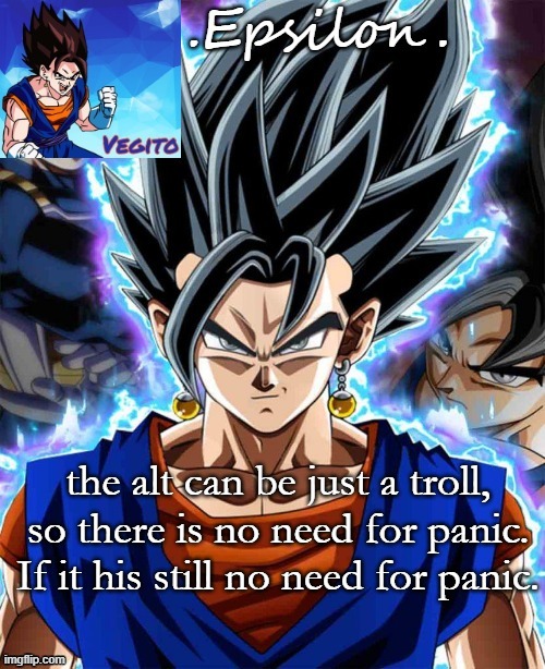the alt can be just a troll, so there is no need for panic. If it his still no need for panic. | made w/ Imgflip meme maker