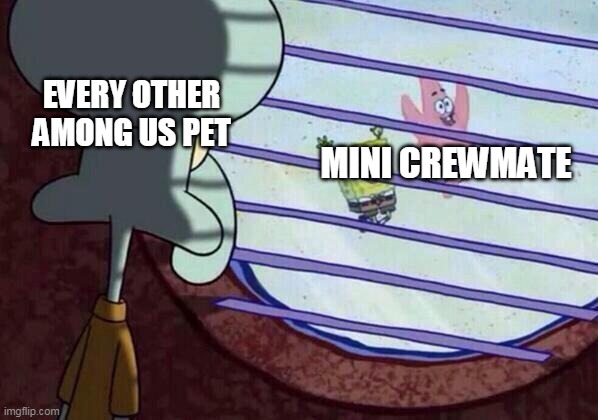 Squidward window | EVERY OTHER AMONG US PET; MINI CREWMATE | image tagged in squidward window | made w/ Imgflip meme maker