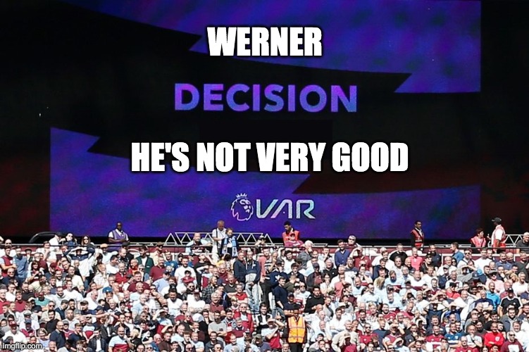 Werner verdict | WERNER; HE'S NOT VERY GOOD | image tagged in memes | made w/ Imgflip meme maker