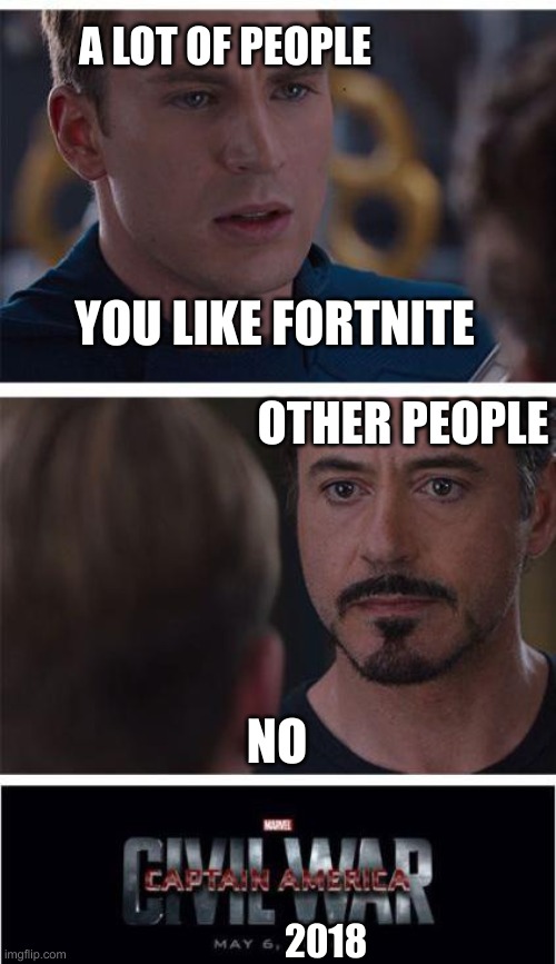 fortnite is uhhhhhhhhhhhhhhhhhhhhhhhhhhhhhhhhhhhhhhhhhhhhhhhhhhhh | A LOT OF PEOPLE; YOU LIKE FORTNITE; OTHER PEOPLE; NO; 2018 | image tagged in memes,marvel civil war 1 | made w/ Imgflip meme maker