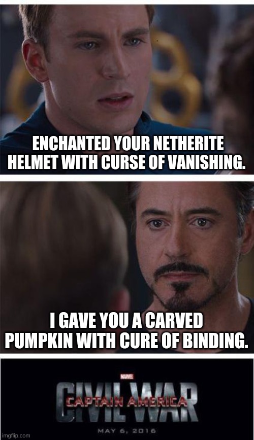 the war has begun | ENCHANTED YOUR NETHERITE HELMET WITH CURSE OF VANISHING. I GAVE YOU A CARVED PUMPKIN WITH CURE OF BINDING. | image tagged in memes,marvel civil war 1,minecraft | made w/ Imgflip meme maker