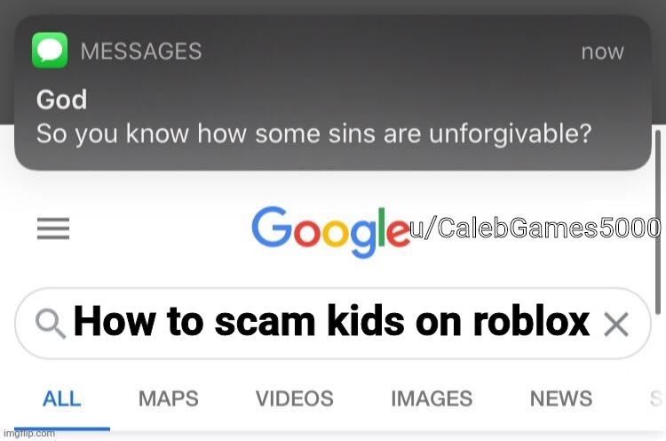 So you know how some sins are unforgivable? | u/CalebGames5000; How to scam kids on roblox | image tagged in so you know how some sins are unforgivable | made w/ Imgflip meme maker