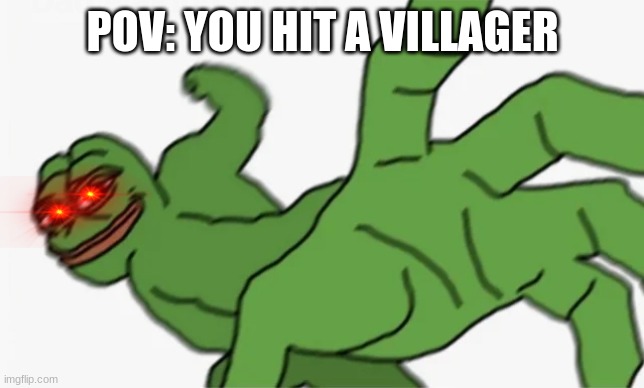 pepe punch | POV: YOU HIT A VILLAGER | image tagged in pepe punch | made w/ Imgflip meme maker