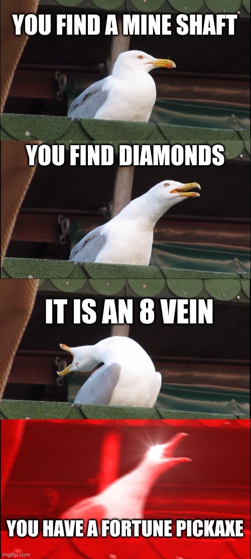 luck + fortune= all diamond tools, i think.......... | YOU FIND A MINE SHAFT; YOU FIND DIAMONDS; IT IS AN 8 VEIN; YOU HAVE A FORTUNE PICKAXE | image tagged in memes,inhaling seagull,minecraft | made w/ Imgflip meme maker