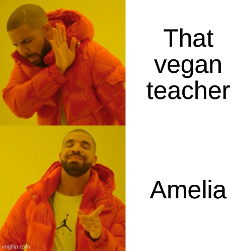 Drake Hotline Bling | That vegan teacher; Amelia | image tagged in memes,drake hotline bling | made w/ Imgflip meme maker