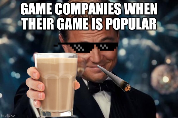 Leonardo Dicaprio Cheers | GAME COMPANIES WHEN THEIR GAME IS POPULAR | image tagged in memes,leonardo dicaprio cheers | made w/ Imgflip meme maker