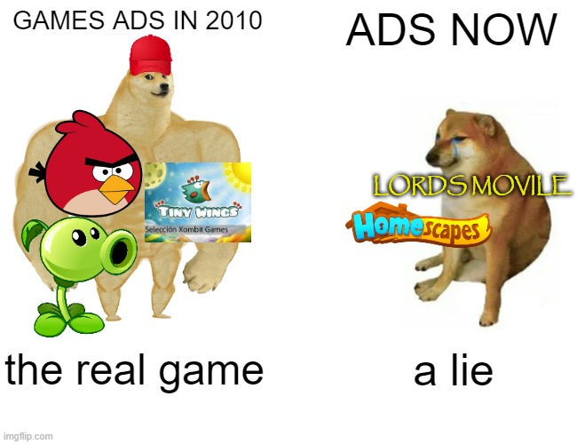 2021 ads vs actual ads | GAMES ADS IN 2010; ADS NOW; LORDS MOVILE; the real game; a lie | image tagged in buff doge vs cheems,game ads | made w/ Imgflip meme maker