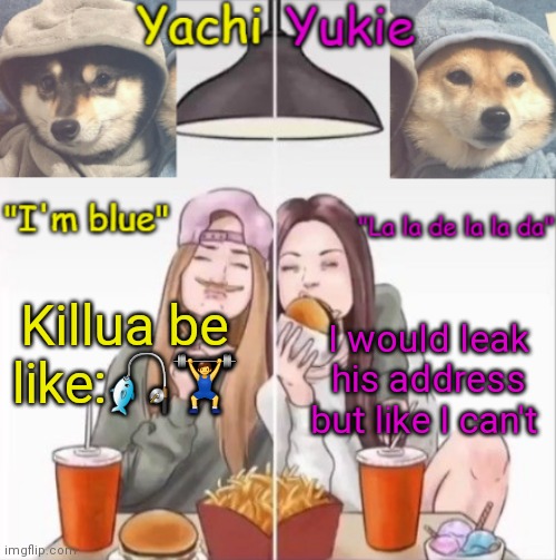 Yachi and Yukie temp | Killua be like:🎣🏋️‍♂️; I would leak his address but like I can't | image tagged in yachi and yukie temp | made w/ Imgflip meme maker