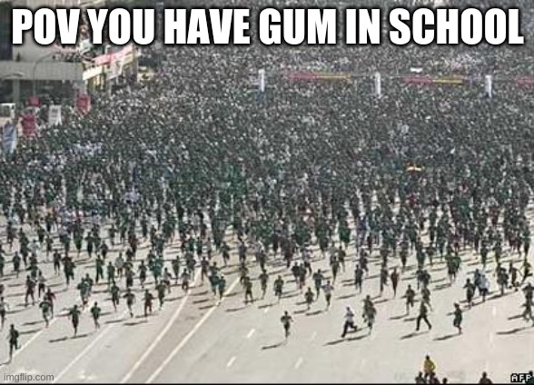 Crowd Rush | POV YOU HAVE GUM IN SCHOOL | image tagged in crowd rush | made w/ Imgflip meme maker