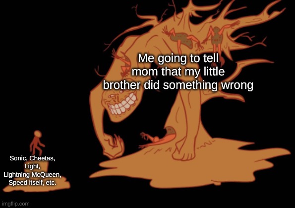Screaming Tree Trollge | Me going to tell mom that my little brother did something wrong; Sonic, Cheetas, Light, Lightning McQueen, Speed itself, etc. | image tagged in i am speed | made w/ Imgflip meme maker