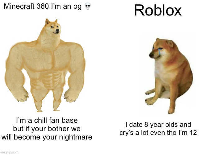 Buff Doge vs. Cheems Meme | Minecraft 360 I’m an og ? Roblox I’m a chill fan base but if your bother we will become your nightmare I date 8 year olds and cry’s a lot ev | image tagged in memes,buff doge vs cheems | made w/ Imgflip meme maker